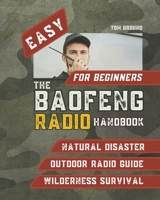 THE BAOFENG RADIO HANDBOOK FOR BEGINNERS: The Ultimate, Step-by-Step Survival Guide to Mastering Your Baofeng Radio Quickly and Staying Connected in Critical Situations B0DPHN2L4G Book Cover