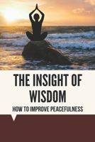 The Insight Of Wisdom: How To Improve Peacefulness: How To Build Kindness B096TTQBPB Book Cover