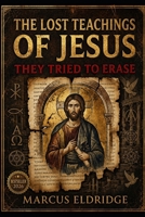 THE LOST TEACHINGS OF JESUS They Tried to Erase B0GY5B2C5G Book Cover