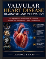 VALVULAR HEART DISEASE DIAGNOSIS AND TREATMENT: A comprehensive Clinical Guide to Evaluating, Treating, and Managing Cardiac Valve Disorders B0HHX8ZVBJ Book Cover