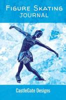 Figure Skating Journal (Girl's Edition): The Best Notebook for Ice Skaters to Track Progress, Set Goals, and Achieve Greatness in Figure Skating 1981335811 Book Cover