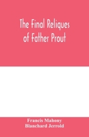 The Final Reliques Of Father Prout, The Reverend Francis Mahony 1377436446 Book Cover