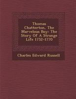 Thomas Chatterton: The Marvellous Boy, the Story of a Strange Life, 1752-1770 1410214001 Book Cover