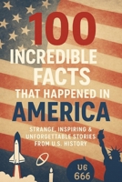 100 Incredible Facts That Happened in America: Strange, Inspiring & Unforgettable Stories from U.S. History (NEW HORIZONS CULTURE) B0FPF5PPLH Book Cover