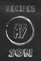 Recipes For My Son: Blank Recipe Journal For Saving Your Favorite Recipes, Create Your Own Family Cookbook to Pass Onto Your Son! - Typography On Black Chalkboard Cover Design 1097514129 Book Cover