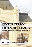 Everyday Heroic Lives: Portraits from Chicago's Jewish Past 1497382238 Book Cover