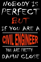 Nobody is perfect but if you'are a CIVIL ENGINEER you're pretty damn close: This Journal is the new gift for CIVIL ENGINEER it WILL Help you to organize your life and to work on your goals for girls w 1661273564 Book Cover