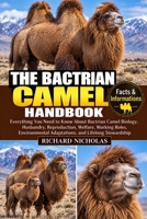 THE BACTRIAN CAMEL HANDBOOK: Everything You Need to Know About Bactrian Camel Biology, Husbandry, Reproduction, Welfare, Working Roles, Environmental Adaptations, and Lifelong Stewardship B0HJQXRMHM Book Cover