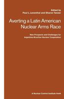 Averting a Latin American Nuclear Arms Race: New Prospects and Challenges for Argentine-Brazil Nuclear Co-Operation 1349121010 Book Cover