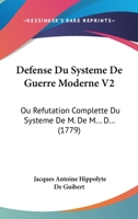 Defense Du Systeme De Guerre Moderne V2: Ou Refutation Complette Du Systeme De M. De M... D... 1104725355 Book Cover