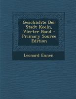 Geschichte Der Stadt Koeln, Vierter Band 1293361542 Book Cover