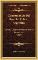 Concordancia Del Derecho Publico Argentino: Con El Derecho Publico Norte Americano (1875) 1161039384 Book Cover