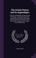 The Article Uterus and Its Appendages: From the Cyclopaedia of Anatomy and Physiology : Comprising the Normal and Abnormal Anatomy, Physiology and ... Fallopian Tube, Vagina, Vulva and Placenta 1341066703 Book Cover