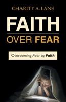 Faith over Fear: Overcoming Fear by Faith 1973627450 Book Cover