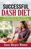 Successful DASH Diet: An Easy Step by Step Guide to Lose Overweight & Regain Health B0BQ3V27Z2 Book Cover