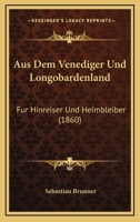 Aus Dem Venediger- Und Longobardenland: Für Hinreiser Und Heimbleiber... 1167714903 Book Cover