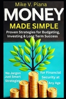 Money Made Simple: Proven Strategies For Budgeting, Investing and Long-Term Success: No Jargon Just Smart Strategies for Financial Security at Any Age B0F7GFP48Z Book Cover