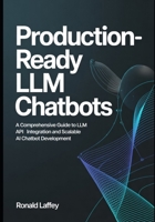 Production-Ready LLM Chatbots: Comprehensive Guide to LLM API Integration and Scalable AI Chatbot Development B0GC6YKL2D Book Cover