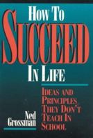 How to Succeed in Life: Ideas and Principles They Don't Teach in School 0964871009 Book Cover