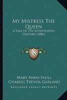 My Mistress The Queen: A Tale Of The Seventeenth Century 1166601064 Book Cover