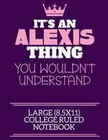 It's An Alexis Thing You Wouldn't Understand Large (8.5x11) College Ruled Notebook: A cute notebook or notepad to write in for any book lovers, doodle writers and budding authors! 170994451X Book Cover