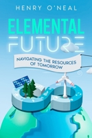 Elemental Future: Navigating the Resources of Tomorrow 1456651706 Book Cover