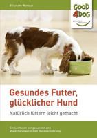 Gesundes Futter, glücklicher Hund: Ein Leitfaden zur gesunden, abwechslungsreichen und artgerechten Hundeernährung 3842334370 Book Cover