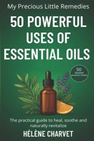 50 Powerful Uses of Essential Oils. 50 detailed practice sheets: The practical guide to heal, soothe and naturally revitalize B0FP4V3N3Z Book Cover