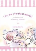 Carry Me Over the Threshold: A Christian Guide to Wedding Traditions 0310264766 Book Cover