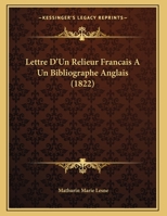 Lettre D'Un Relieur Francais A Un Bibliographe Anglais (1822) 1149638303 Book Cover