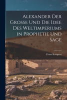 Alexander Der Grosse Und Die Idee Des Weltimperiums in Prophetie Und Sage 1018409394 Book Cover