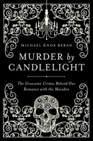 Murder by Candlelight: The Gruesome Slayings Behind Our Romance with the Macabre 1605988200 Book Cover