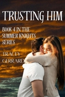 Trusting Him: Book 4 in The Summer Knights Series B0GTZ4GWCG Book Cover