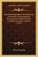 Petri Wesselingii Diatribe De Judaeorum Archontibus Ad Inscriptionem Berenicensem, Et Dissertatio De Evangeliis Jussu Imp. Anastasii (1738) 1120018439 Book Cover