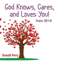 God Knows, Cares, and Loves YOU!, Psalm 139: 1-12 1506911307 Book Cover