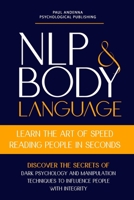 NLP and Body Language: Learn the Art of Speed Reading People in seconds. Discover the Secrets of Dark Psychology and Manipulation Techniques to ... B08JB1XDKD Book Cover