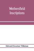 Wethersfield inscriptions; A complete record of the inscriptions in the five burial places in the ancient town of Wethersfield, including the towns of ... a portion of the inscriptions in the oldest 9353974399 Book Cover