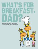 What's for Breakfast, Dad?: A Fun and Funky Breakfast Idea Guide for Dads and Kids 1468171550 Book Cover