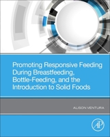 Promoting Responsive Feeding During Breastfeeding, Bottle-Feeding, and the Introduction to Solid Foods 0323884520 Book Cover