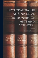 Cyclopaedia, Or An Universal Dictionary Of Arts And Sciences... B0BN8ZTWQ6 Book Cover