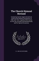 The Church Hymnal Revised: Containing Hymns Approved and Set Forth by the General Conventions of 1892 and 1916; Together With Hymns for the Use of ... and for Special Occasions 1341378543 Book Cover