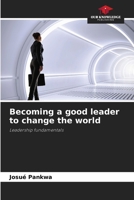 Becoming a good leader to change the world: Leadership fundamentals 6206833445 Book Cover