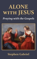 Alone with Jesus: Praying with the Gospels 0982766246 Book Cover