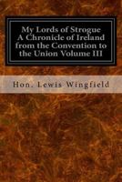 My Lords of Strogue a Chronicle of Ireland from the Convention to the Union Volume III 1533321612 Book Cover