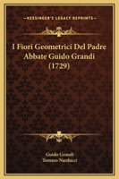 I Fiori Geometrici Del Padre Abbate Guido Grandi (1729) 1165473615 Book Cover