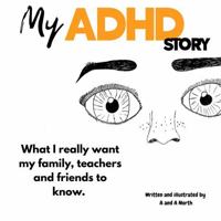 My ADHD Story: What I really want my family, teachers and friends to know. 1764674200 Book Cover