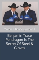 Benjamin Trace Pendragon Jr: The Secret Of Steel & Gloves B0FVT4ML86 Book Cover