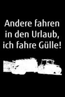 Andere fahren in den Urlaub, ich fahre G�lle!: A5 liniertes Notizbuch mit einem G�llefass f�r einen Landwirt oder Lohner in der Landwirtschaft als Geschenk 1079176004 Book Cover