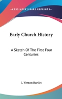 Early Church History: A Sketch Of The First Four Centuries 1497966604 Book Cover