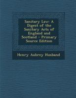Sanitary Law: A Digest of the Sanitary Acts of England and Scotland 1359883460 Book Cover
